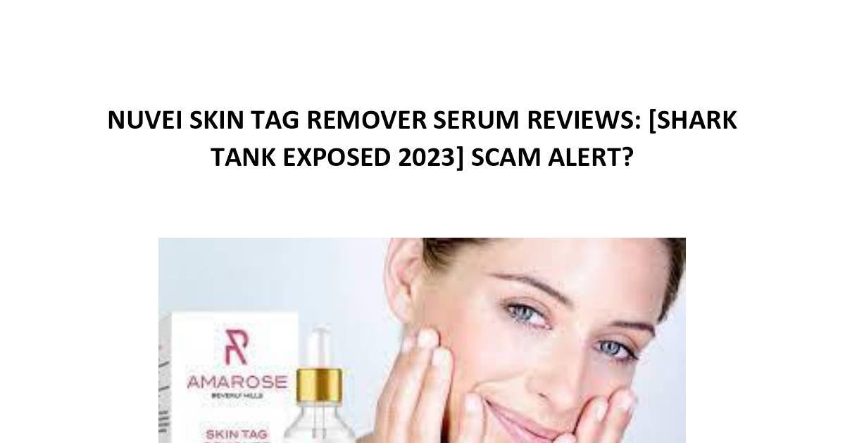 Nuvei Skin Tag Remover Serum Reviews: [Shark Tank Exposed 2023] SCAM