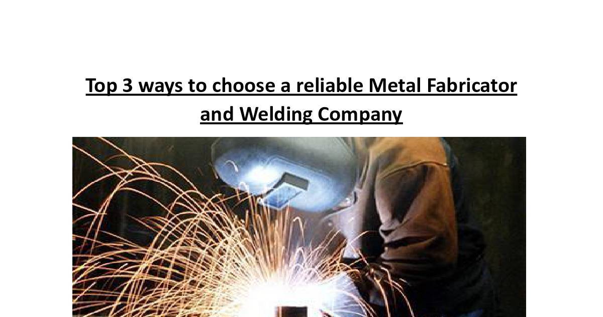Top 3 ways to choose a reliable Metal Fabricator and Welding Company
